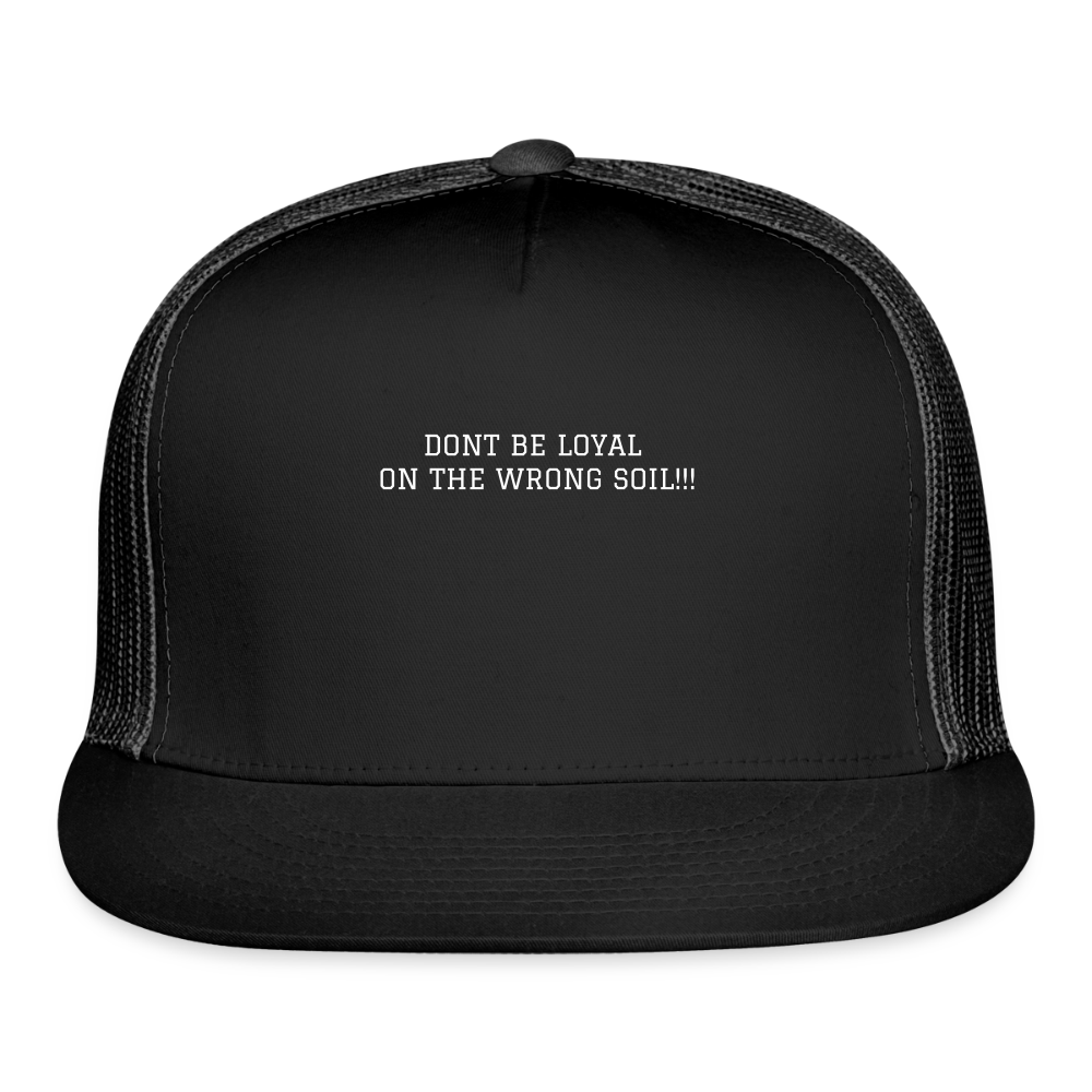 Trucker Hat DONT BE LOYAL ON THE WRONG SOIL - black/black