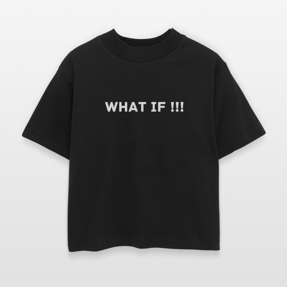 Women's Boxy Tee WHAT IF !!! - black
